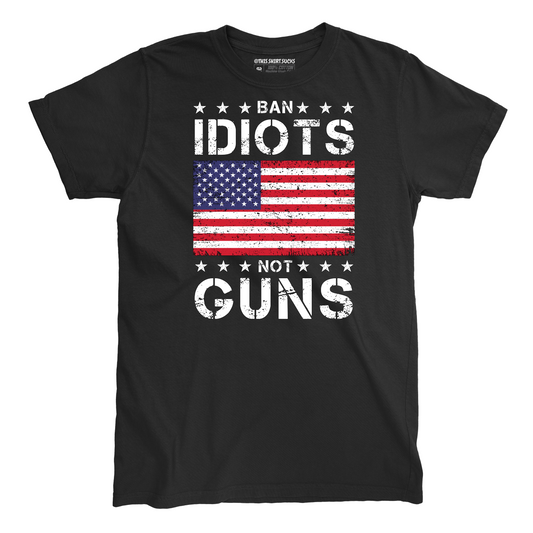 BAN IDIOTS NOT GUNS T-Shirt