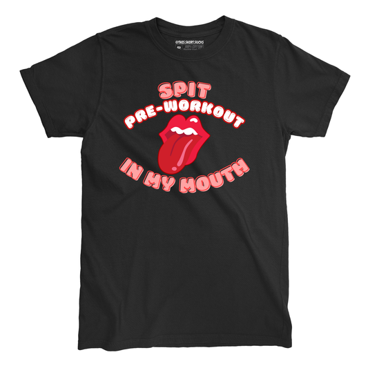 SPIT PRE-WORKOUT IN MY MOUTH T-Shirt